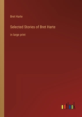 Selected Stories of Bret Harte: in large print by Harte, Bret
