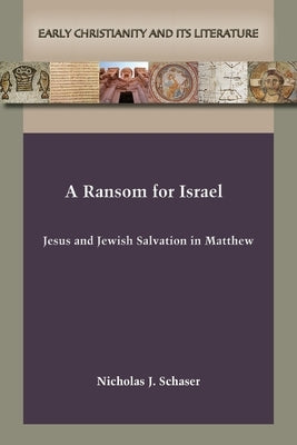 A Ransom for Israel: Jesus and Jewish Salvation in Matthew by Schaser, Nicholas J.