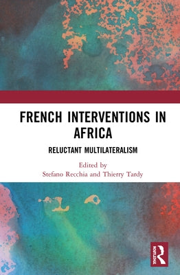 French Interventions in Africa: Reluctant Multilateralism by Recchia, Stefano