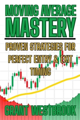 Moving Average Mastery: Proven Strategies for Perfect Entry & Exit Timing by Westbrook, Grant