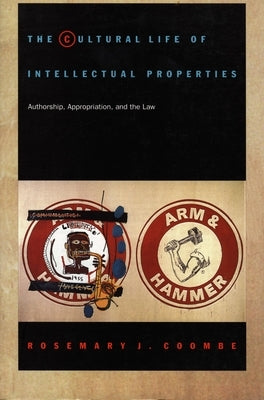 The Cultural Life of Intellectual Properties: Authorship, Appropriation, and the Law by Coombe, Rosemary J.