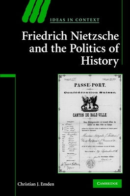 Friedrich Nietzsche and the Politics of History by Emden, Christian J.