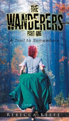 The Wanderers: Part 1: A Trail to Somewhere by Keefe, Rebecca