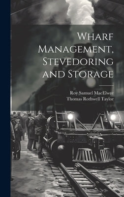 Wharf Management, Stevedoring and Storage by Macelwee, Roy Samuel