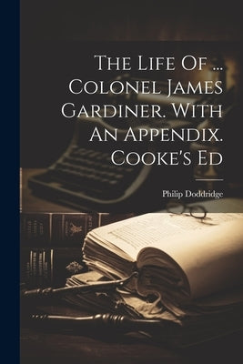 The Life Of ... Colonel James Gardiner. With An Appendix. Cooke's Ed by Doddridge, Philip