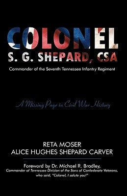 Colonel S.G. Shepard, CSA: Commander of the Seventh Tennessee Infantry Regiment by Shepard Carver, Alice Hughes