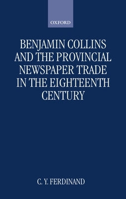 Benjamin Collins and the Provincial Newspaper Trade in the Eighteenth Century by Ferdinand, Christine