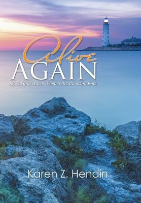 Alive Again: Life Begins Anew When a Relationship Ends by Hendin, Karen Z.