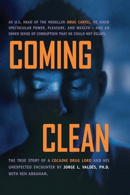 Coming Clean: The True Story of a Cocaine Drug Lord and His Unexpected Encounter with God by Valdes, Jorge L.