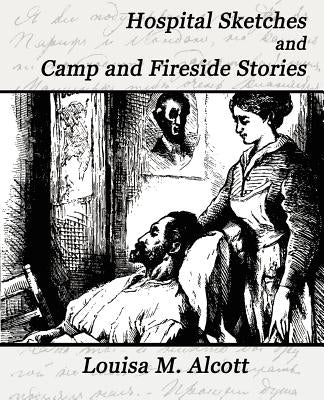 Hospital Sketches and Camp and Fireside Stories by Louisa M. Alcott, M. Alcott