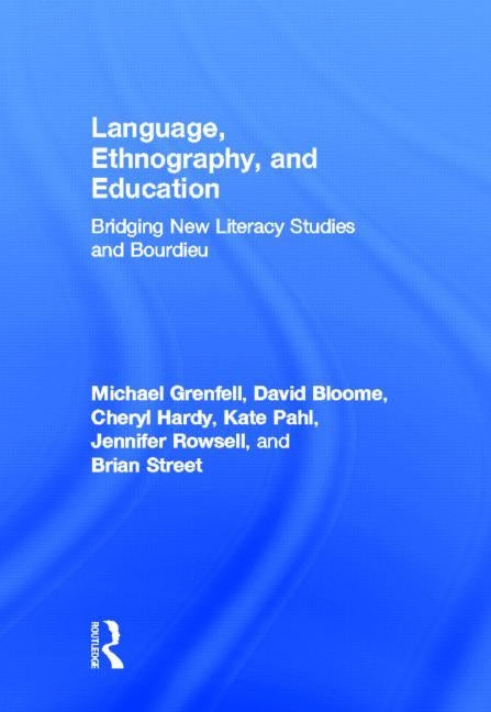 Language, Ethnography, and Education: Bridging New Literacy Studies and Bourdieu by Grenfell, Michael