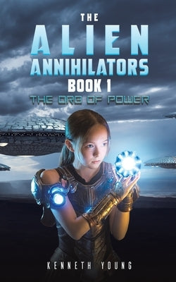 The Alien Annihilators Book 1: The Orb of Power by Young, Kenneth