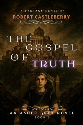 The Gospel of Truth: Asher Grey Chronicles Book 3 by Castleberry, Robert