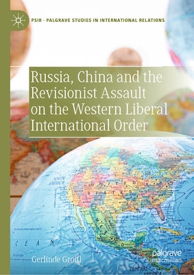 Russia, China and the Revisionist Assault on the Western Liberal International Order by Groitl, Gerlinde