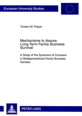 Mechanisms to Assure Long-Term Family Business Survival: A Study of the Dynamics of Cohesion in Multigenerational Family Business Families by Pieper, Torsten