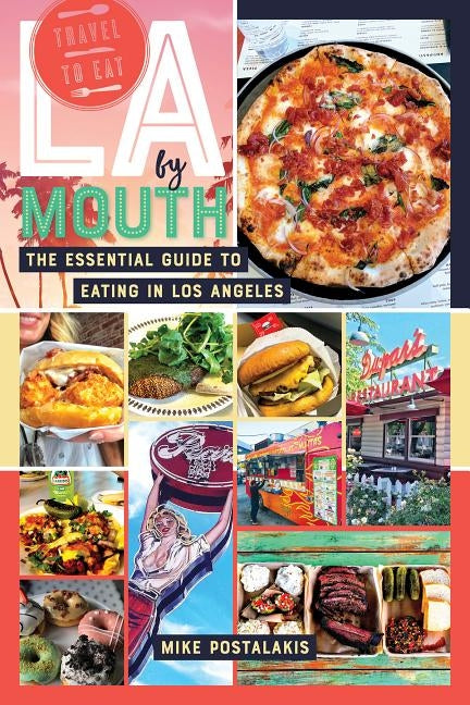 La by Mouth: The Essential Guide to Eating in Los Angeles by Postalakis, Mike