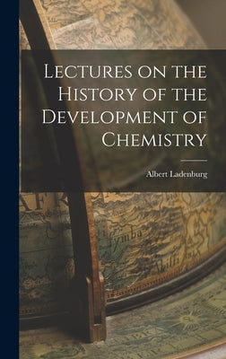 Lectures on the History of the Development of Chemistry by Ladenburg, Albert