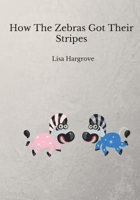 How The Zebras Got Their Stripes by Hargrove, Lisa