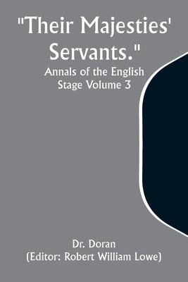Their Majesties' Servants. Annals of the English Stage Volume 3 by Doran
