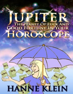 Jupiter The Planet Of Luck And Good Fortune In Your Horoscope by Klein, Hanne