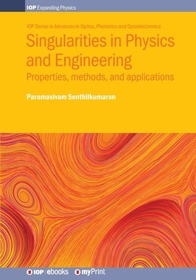 Singularities in Physics and Engineering: Properties, methods, and applications by Senthilkumaran, Paramasivam