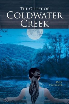 The Ghost of Coldwater Creek by Chartrand, Mark