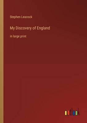 My Discovery of England: in large print by Leacock, Stephen
