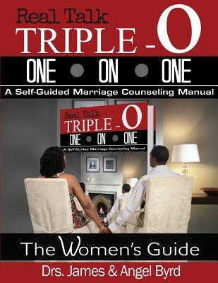 Real Talk TRIPLE-O ONE ON ONE: A Self-Guided Marriage Counseling Manual (The Woman's Guide) by Byrd, James &. Angel