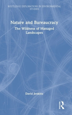 Nature and Bureaucracy: The Wildness of Managed Landscapes by Jenkins, David
