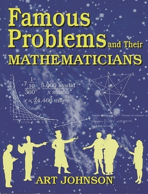 Famous Problems and Their Mathematicians by Johnson, Art