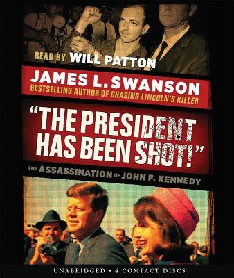 The President Has Been Shot!: The Assassination of John F. Kennedy by Swanson, James L.