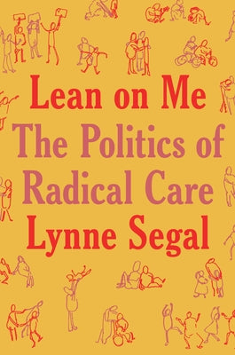 Lean on Me: A Politics of Radical Care by Segal, Lynne
