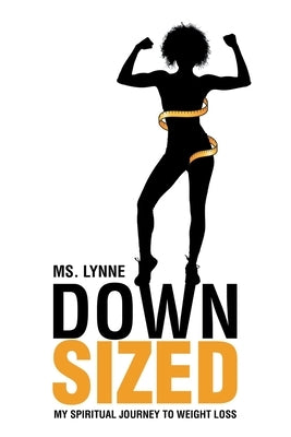 Down Sized: My Spiritual Journey to Weight Loss by MS Lynne