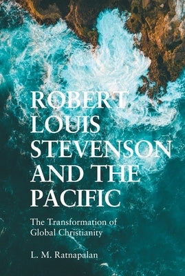 Robert Louis Stevenson and the Pacific: The Transformation of Global Christianity by Ratnapalan, L. M.