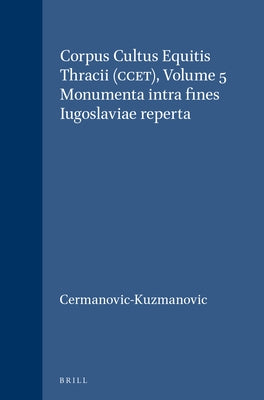 Corpus Cultus Equitis Thracii (CCET), Volume 5 Monumenta intra fines Iugoslaviae reperta by Cermanovic-Kuzmanovic, A.