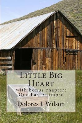 Little Big Heart: with bonus chapter: One Last Glimpse by Wilson, Dolores J.