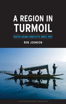A Region in Turmoil: South Asian Conflicts Since 1947 by Johnson, Rob