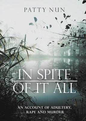 In Spite of it All: A Story of Adultery, Rape and Murder by Nun, Patty