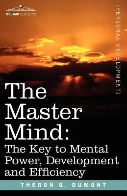The Master Mind: The Key to Mental Power, Development and Efficiency by Dumont, Theron Q.
