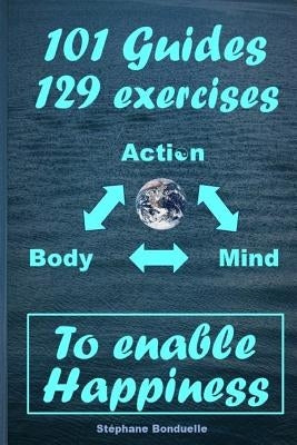 To enable Happiness: 101 Guides and 129 Exercises by Bonduelle, Stephane
