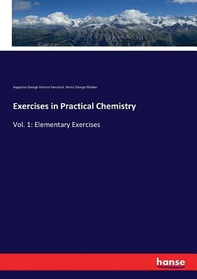 Exercises in Practical Chemistry: Vol. 1: Elementary Exercises by Madan, Henry George