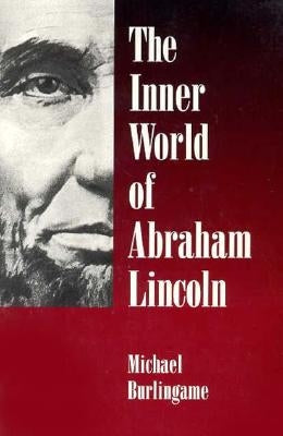 The Inner World of Abraham Lincoln by Burlingame, Michael