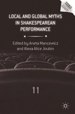 Local and Global Myths in Shakespearean Performance by Mancewicz, Aneta