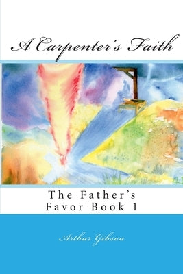 A Carpenter's Faith by Gibson, Arthur