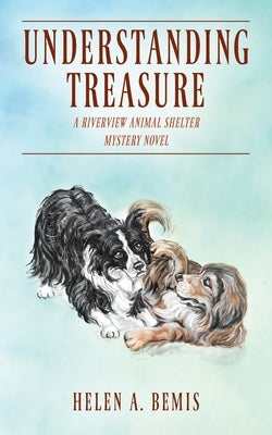 Understanding Treasure: A Riverview Animal Shelter Mystery Novel by Bemis, Helen a.
