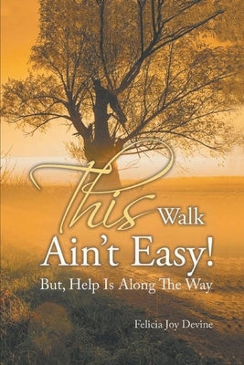 This Walk Ain't Easy!: But, Help Is Along the Way by Devine, Felicia Joy
