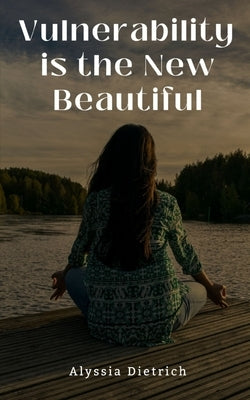 Vulnerability is the New Beautiful by Dietrich, Alyssia
