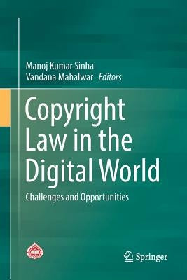 Copyright Law in the Digital World: Challenges and Opportunities by Sinha, Manoj Kumar