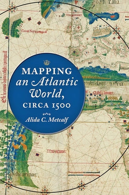 Mapping an Atlantic World, Circa 1500 by Metcalf, Alida C.
