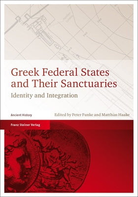 Greek Federal States and Their Sanctuaries: Identity and Integration by Funke, Peter